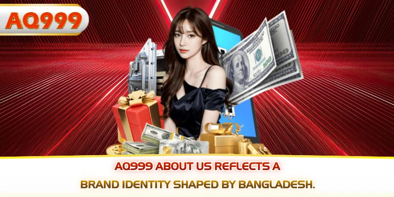 AQ999 About Us reflects a brand identity shaped by Bangladesh