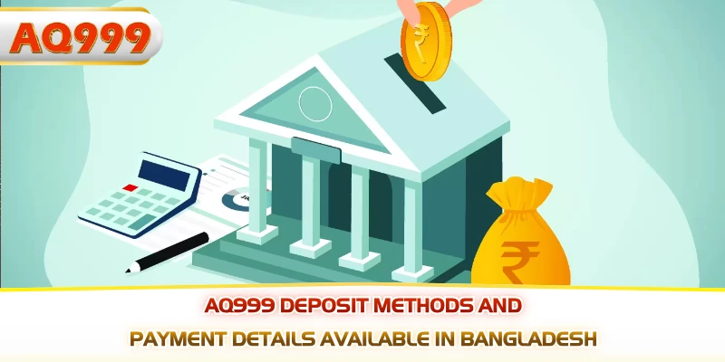 AQ999 deposit methods and payment details available in Bangladesh