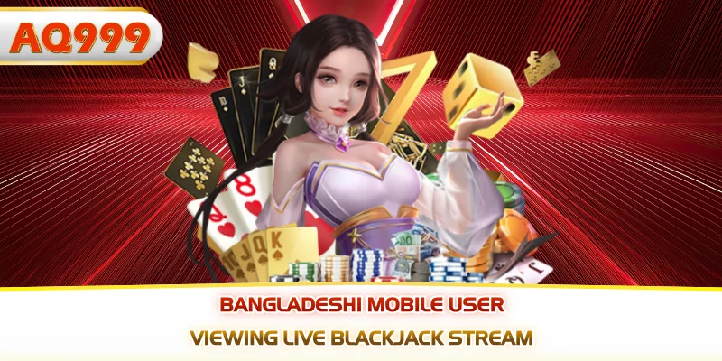 Bangladeshi mobile user viewing live blackjack stream