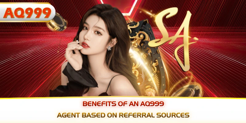 Benefits of an AQ999 agent based on referral sources