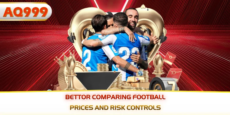 Bettor comparing football prices and risk controls