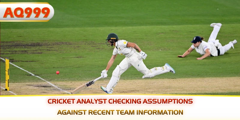 Cricket analyst checking assumptions against recent team information