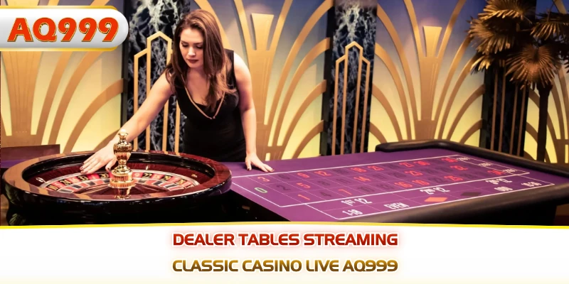 Dealer tables streaming classic casino live AQ999