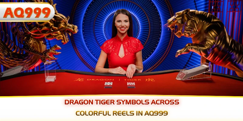 Dragon tiger symbols across colorful reels in AQ999