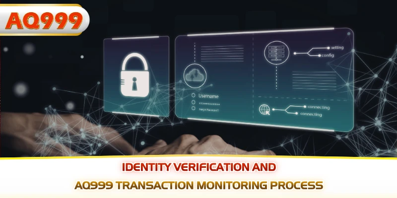 Identity verification and AQ999 transaction monitoring process