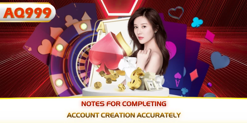 Notes for completing account creation accurately