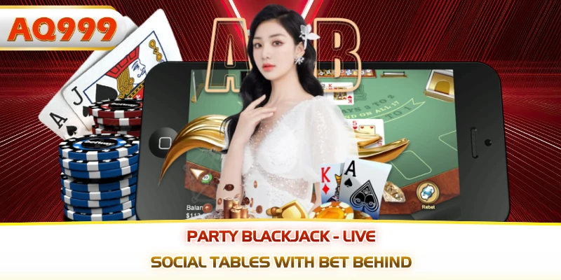 Party Blackjack - Live Social Tables With Bet Behind