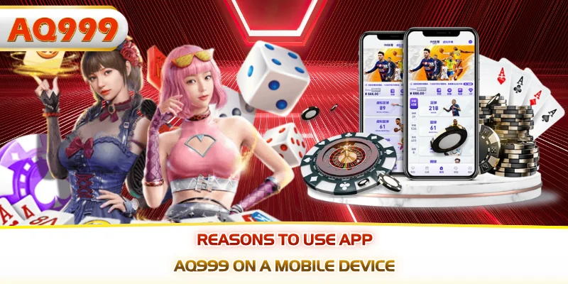 Reasons to use App AQ999 on a mobile device