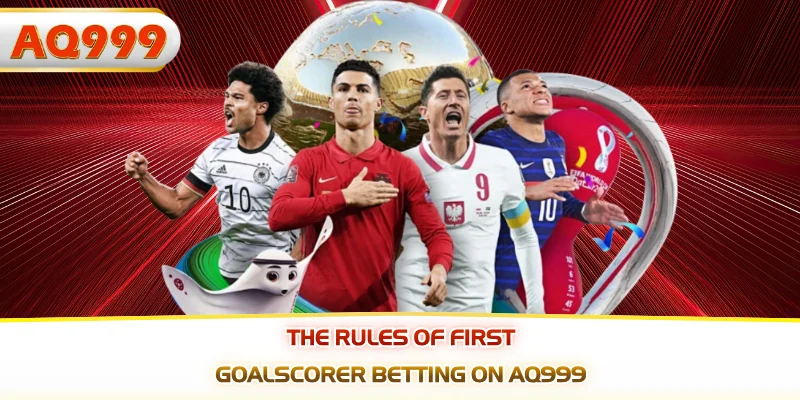 The rules of first goalscorer betting on AQ999